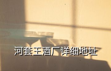 河套王酒廠詳細地址