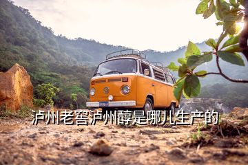 瀘州老窖瀘州醇是哪兒生產的