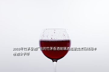 2003年竹茅春酒廠出的竹茅香酒玻璃酒瓶是竟然有綿陽豐谷酒業字樣