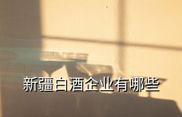 新疆白酒企業有哪些