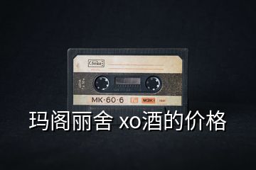 瑪閣麗舍 xo酒的價格