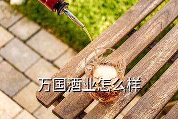 萬國(guó)酒業(yè)怎么樣