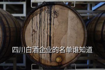 四川白酒企業的名單誰知道