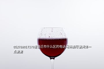 052788017179是宿遷市什么區的電話號碼請盡量具體一點謝謝