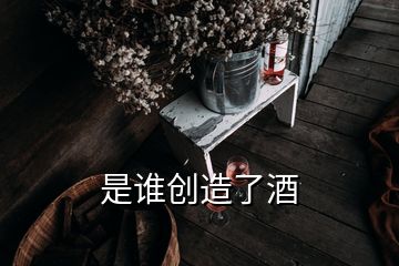 是誰創造了酒