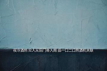 夜冷酒熱 眾人從后門各入閣 品一口二口熱酒機關聯