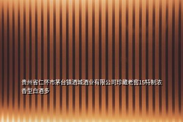 貴州省仁懷市茅臺鎮酒城酒業有限公司珍藏老窖15特制濃香型白酒多