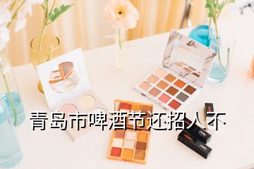 青島市啤酒節還招人不