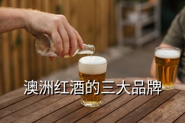 澳洲紅酒的三大品牌