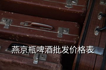 燕京瓶啤酒批發價格表
