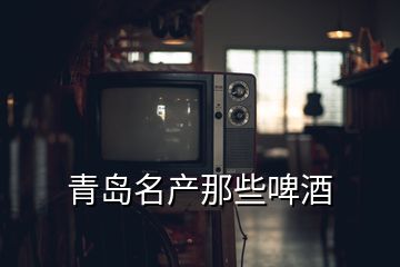 青島名產那些啤酒