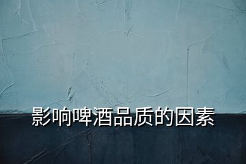 影響啤酒品質的因素