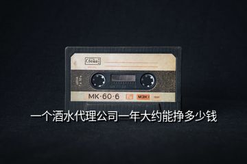 一個酒水代理公司一年大約能掙多少錢