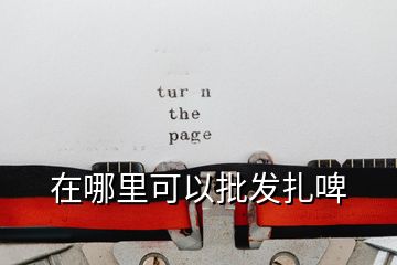 在哪里可以批發扎啤