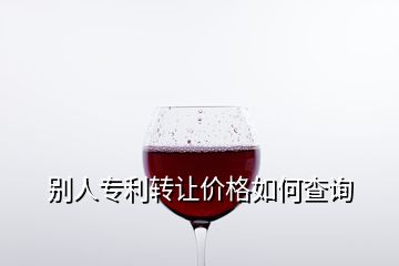 別人專利轉(zhuǎn)讓價格如何查詢