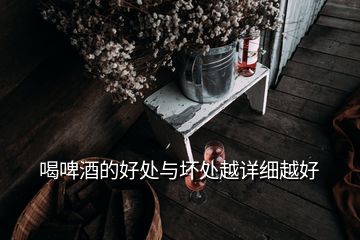 喝啤酒的好處與壞處越詳細越好