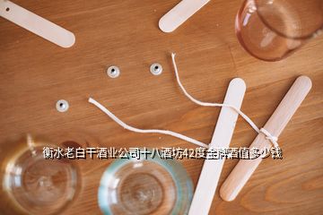 衡水老白干酒業公司十八酒坊42度金牌酒值多少錢