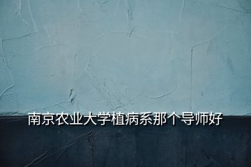 南京農業大學植病系那個導師好