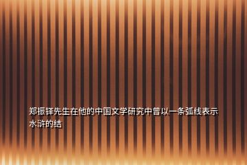 鄭振鐸先生在他的中國文學研究中曾以一條弧線表示水滸的結