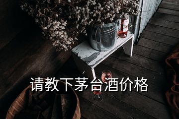請教下茅臺酒價格