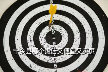 寧鄉縣哪個飯店又便宜又實惠