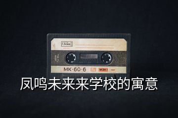 鳳鳴未來來學校的寓意