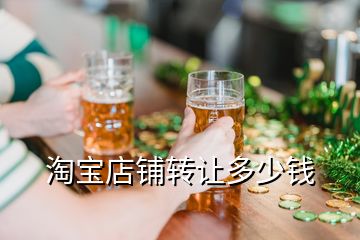 淘寶店鋪轉讓多少錢