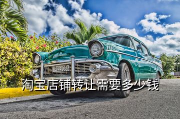 淘寶店鋪轉讓需要多少錢