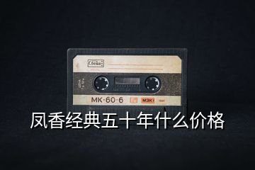 鳳香經典五十年什么價格