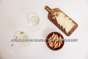 西鳳酒鳳香經典系列高端白酒廣西總代理的地址電話是什么