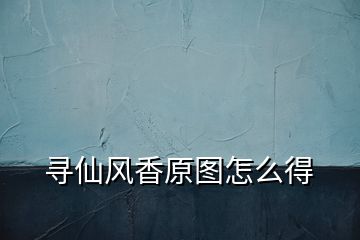尋仙風香原圖怎么得