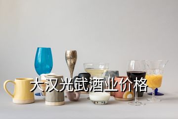 大漢光武酒業價格