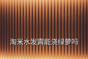 淘米水發霄能澆綠蘿嗎
