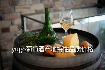 yugo葡萄酒產地特性品質價格