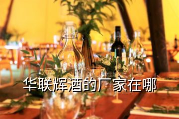 華聯輝酒的廠家在哪