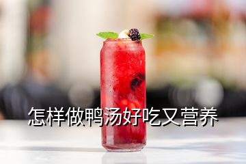 怎樣做鴨湯好吃又營養