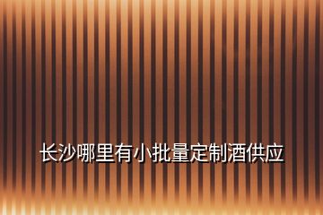 長沙哪里有小批量定制酒供應