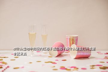 cf什么營地中出現的紅箱子或白箱子按什么鍵能打開或是拿起來高