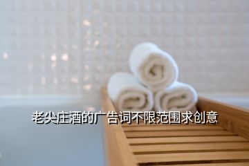 老尖莊酒的廣告詞不限范圍求創意
