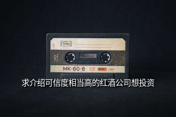 求介紹可信度相當高的紅酒公司想投資