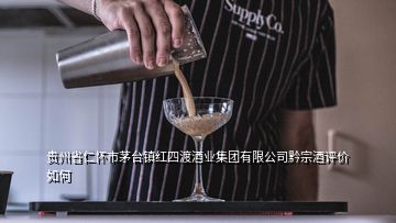 貴州省仁懷市茅臺鎮紅四渡酒業集團有限公司黔宗酒評價如何