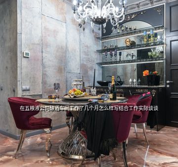 在五糧液公司釀酒車間工作了幾個月怎么樣寫結合工作實際談談