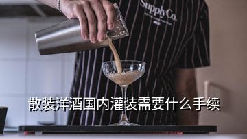 散裝洋酒國內灌裝需要什么手續