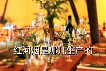 紅河煙是哪兒生產的